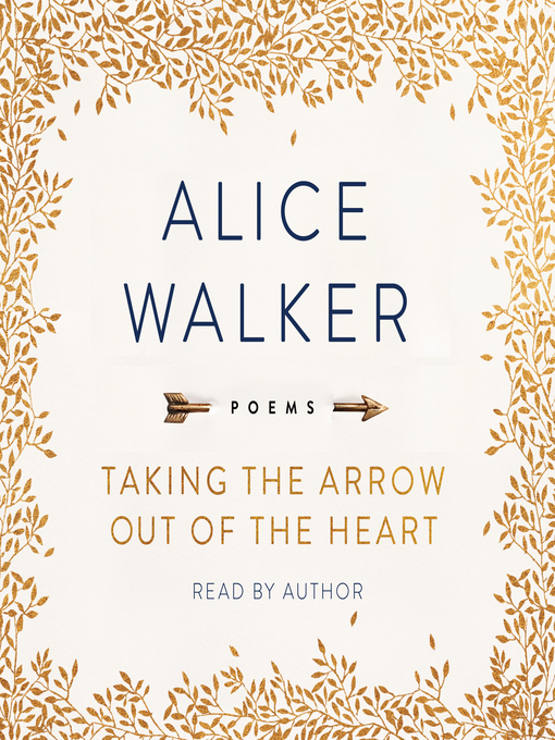 Title details for Taking the Arrow Out of the Heart by Alice Walker - Available